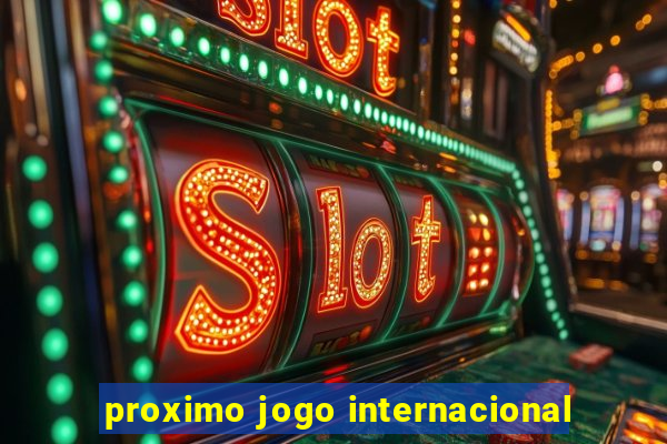 proximo jogo internacional