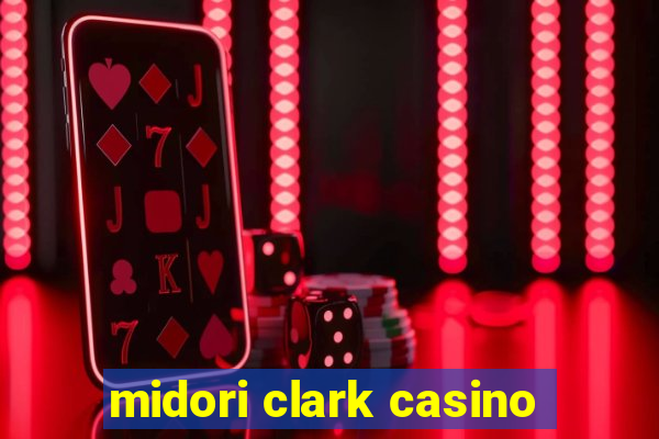 midori clark casino