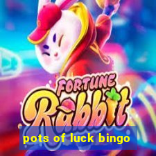 pots of luck bingo