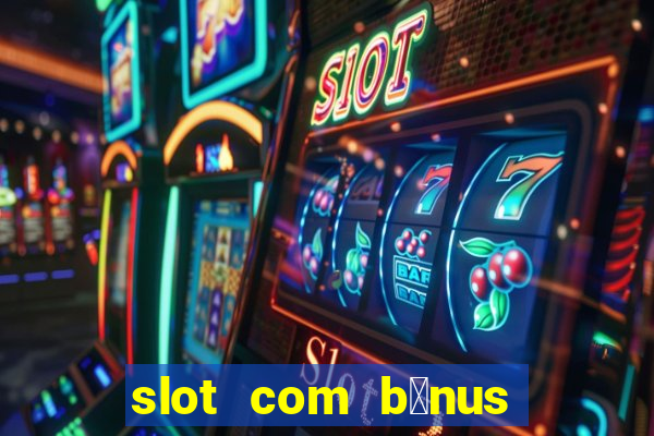 slot com b么nus de cadastro