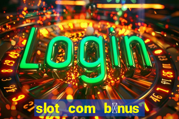 slot com b么nus de cadastro