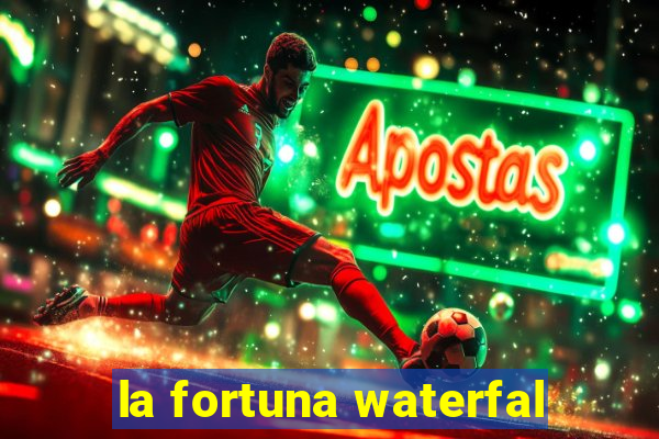 la fortuna waterfal