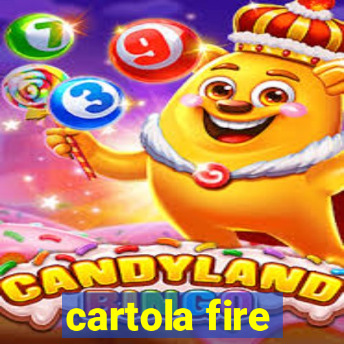 cartola fire