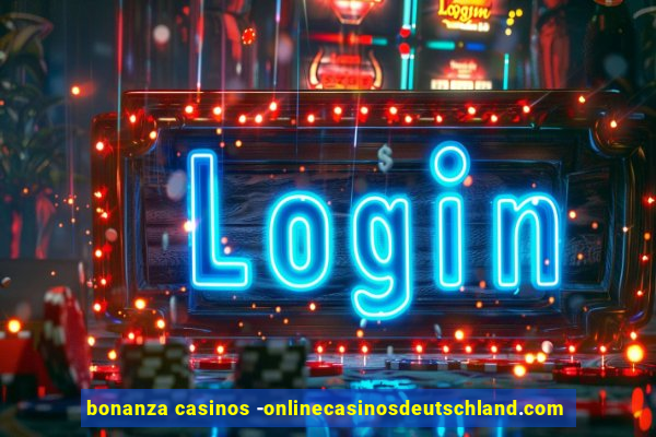 bonanza casinos -onlinecasinosdeutschland.com