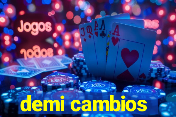 demi cambios