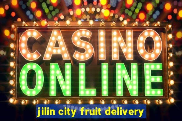 jilin city fruit delivery