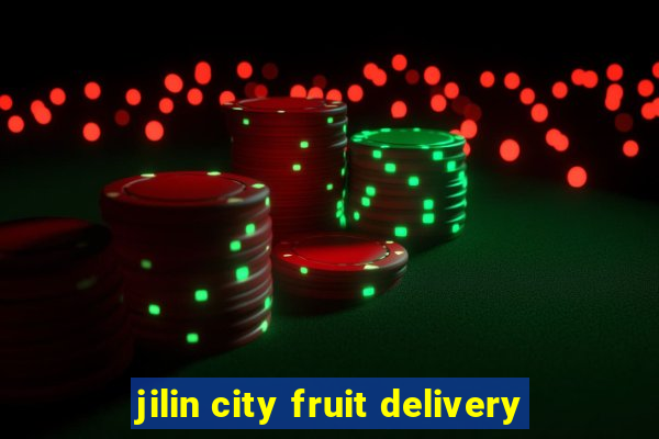 jilin city fruit delivery