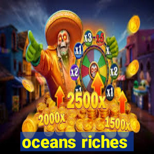 oceans riches