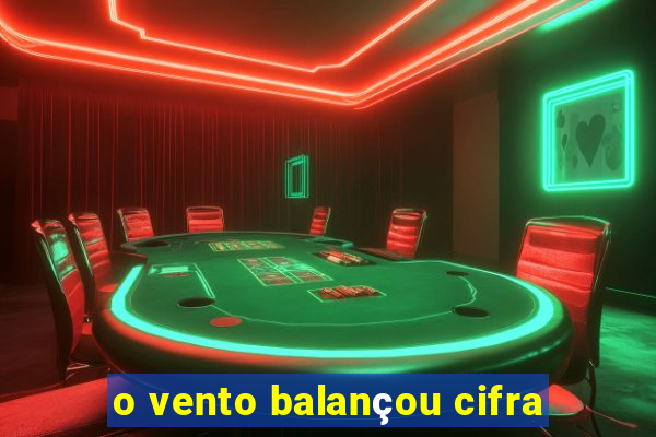 o vento balançou cifra