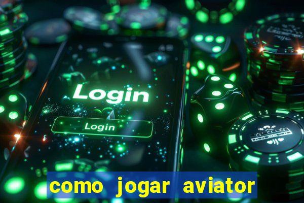 como jogar aviator e ganhar dinheiro