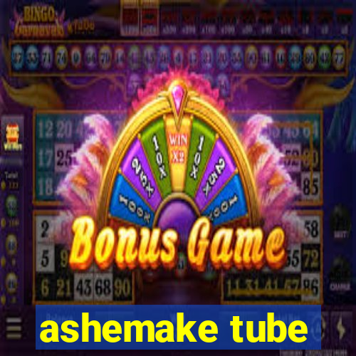 ashemake tube