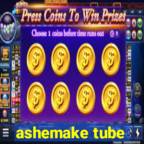 ashemake tube