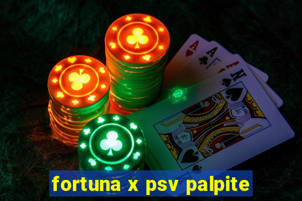 fortuna x psv palpite