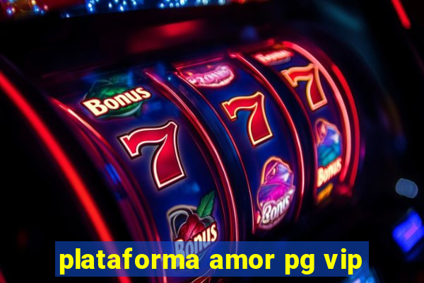 plataforma amor pg vip