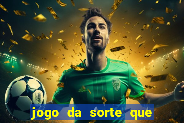 jogo da sorte que ganha dinheiro