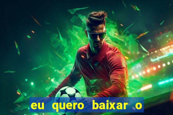 eu quero baixar o jogo do tigrinho