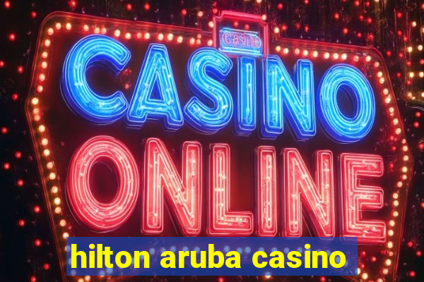 hilton aruba casino