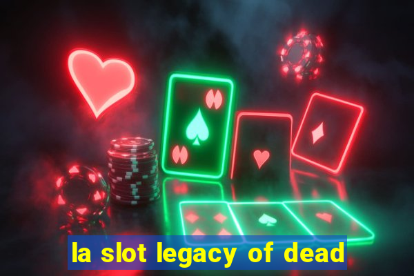 la slot legacy of dead