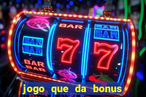 jogo que da bonus de boas vindas