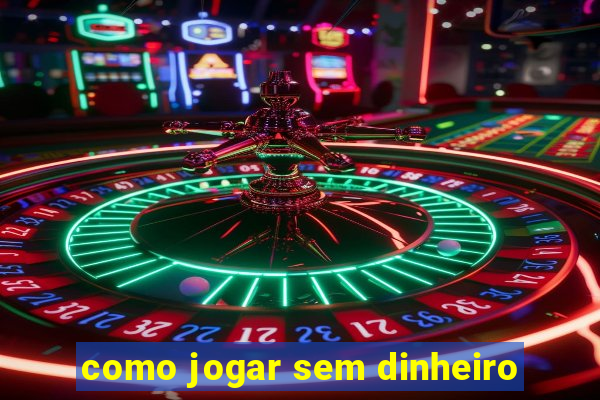 como jogar sem dinheiro