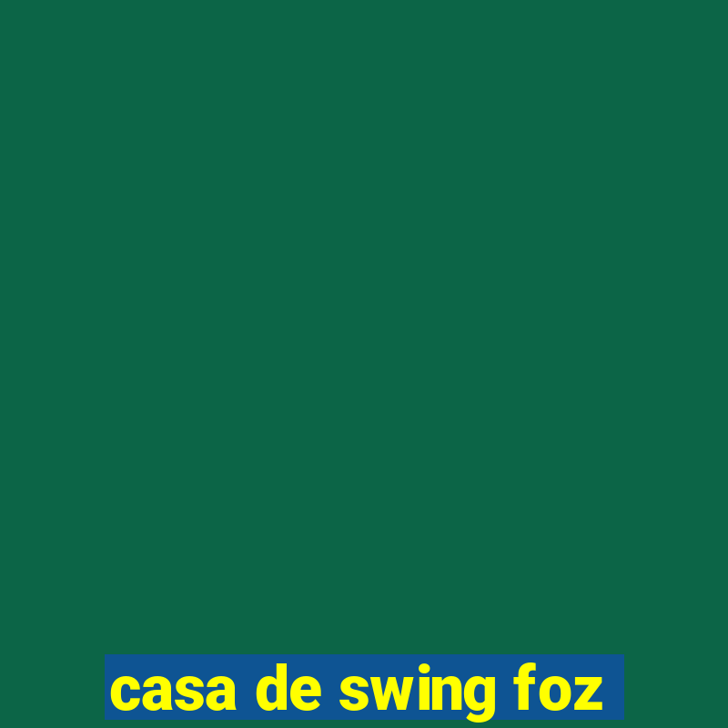 casa de swing foz