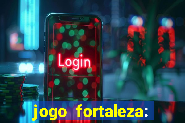 jogo fortaleza: onde assistir