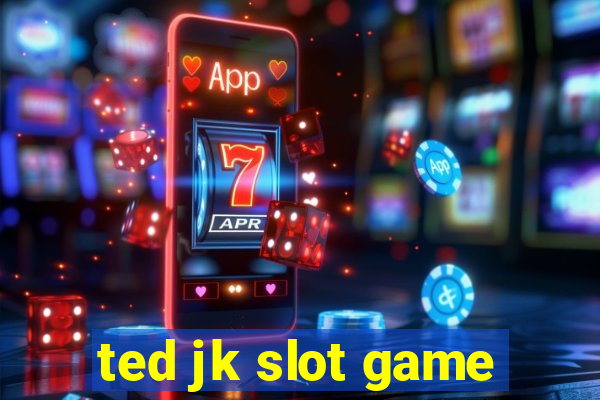 ted jk slot game