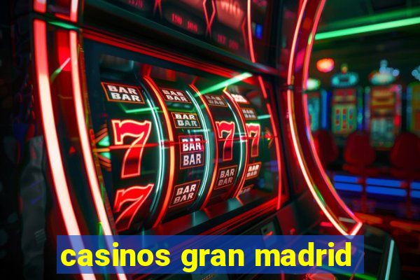 casinos gran madrid