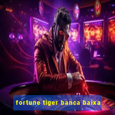 fortune tiger banca baixa