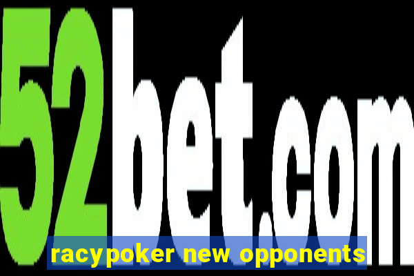 racypoker new opponents