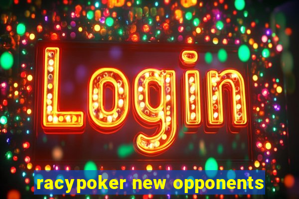 racypoker new opponents