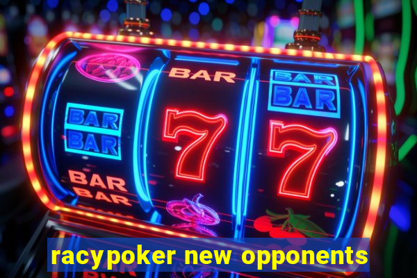 racypoker new opponents