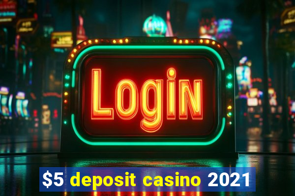 $5 deposit casino 2021