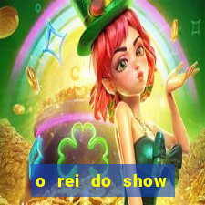 o rei do show filme completo dublado topflix