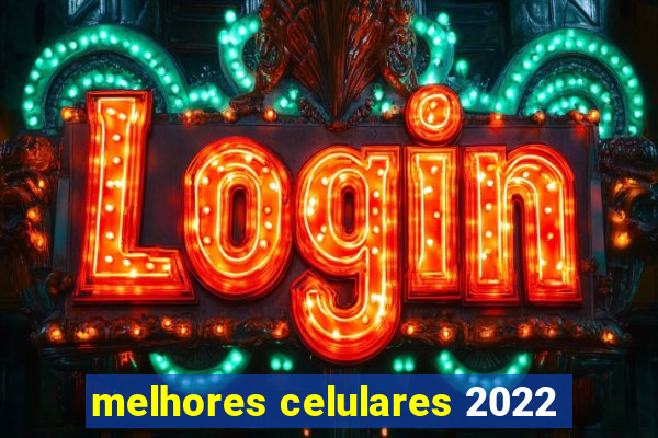 melhores celulares 2022