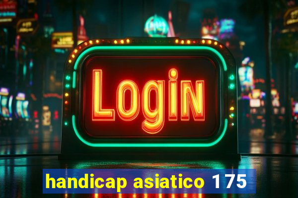 handicap asiatico 1 75