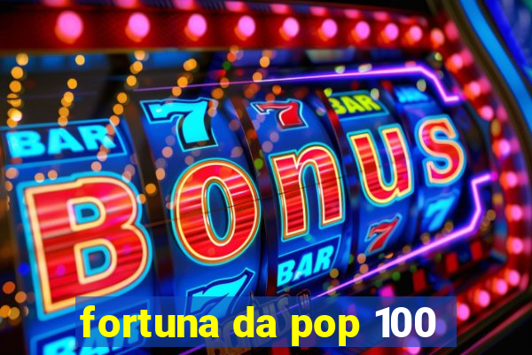 fortuna da pop 100