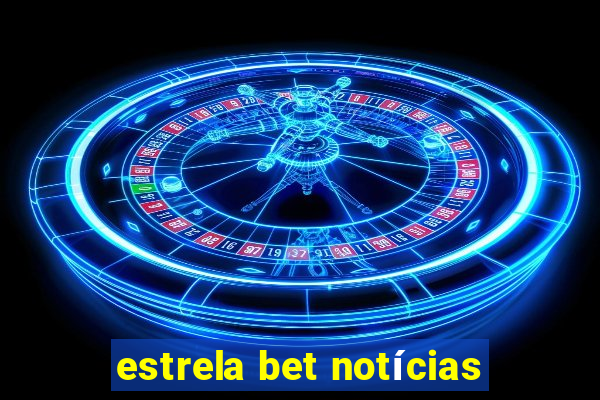 estrela bet notícias