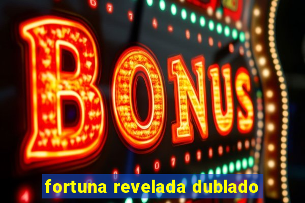 fortuna revelada dublado