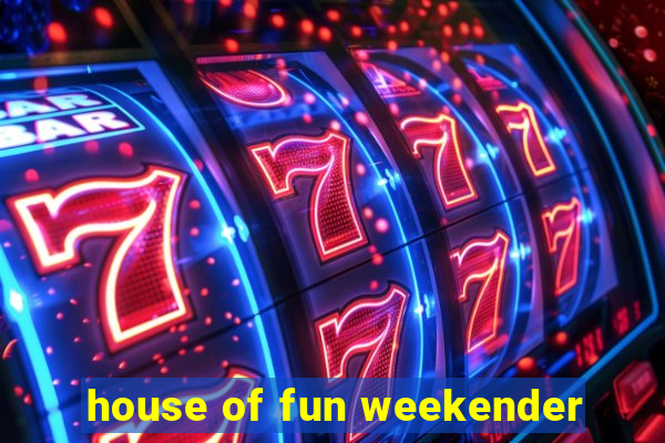 house of fun weekender