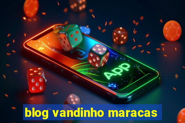 blog vandinho maracas