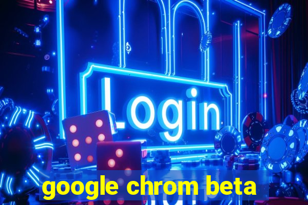 google chrom beta