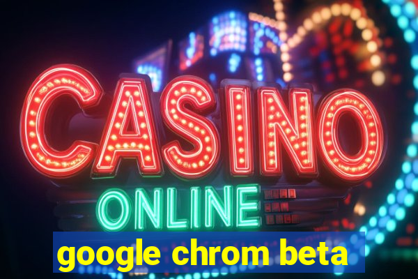 google chrom beta