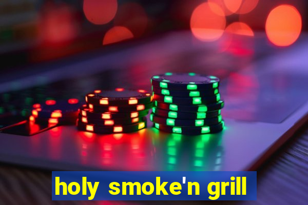 holy smoke'n grill