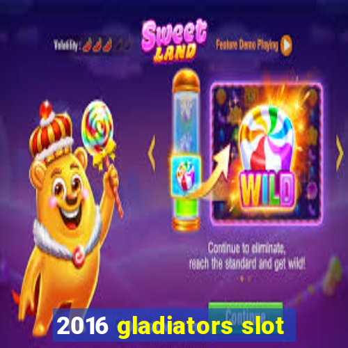 2016 gladiators slot