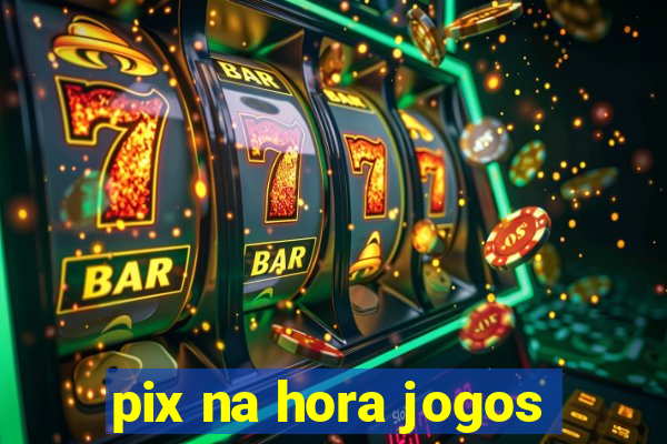 pix na hora jogos