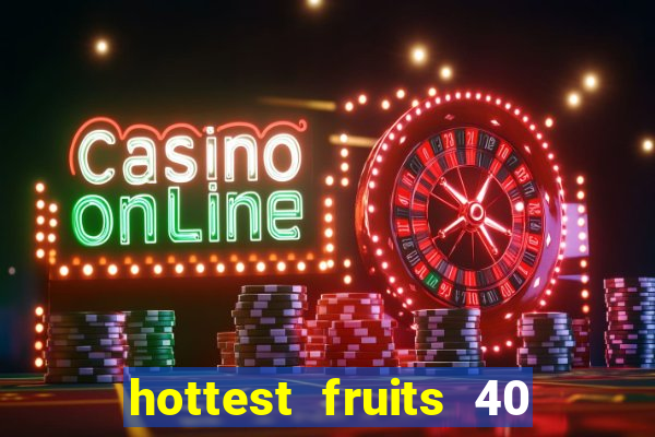 hottest fruits 40 slot free play