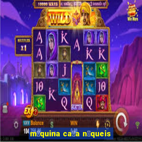 m谩quina ca莽a n铆queis