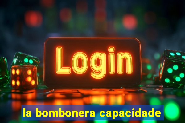 la bombonera capacidade