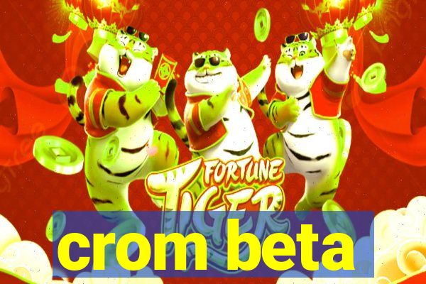 crom beta